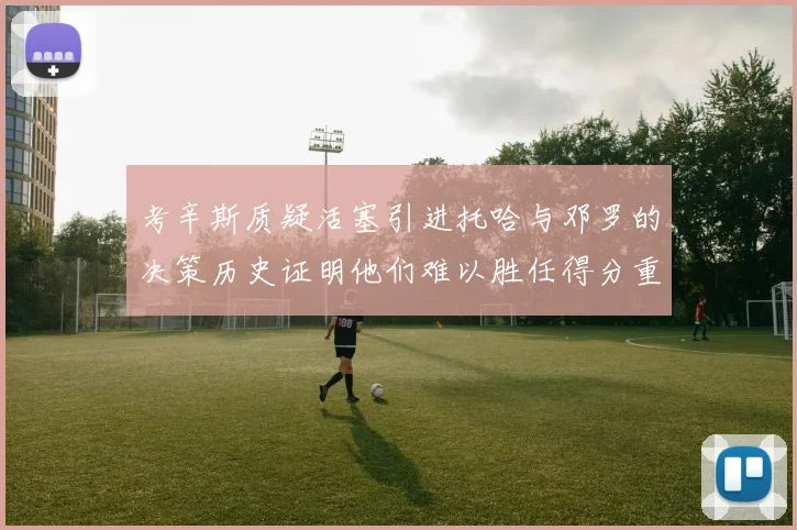 考辛斯质疑活塞引进托哈与邓罗的决策历史证明他们难以胜任得分重任