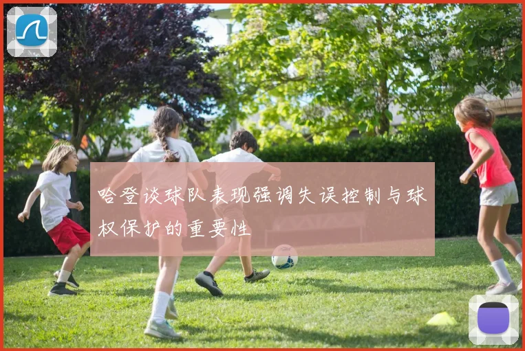哈登谈球队表现强调失误控制与球权保护的重要性