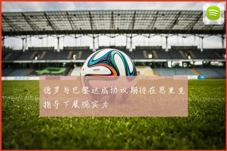 德罗与巴黎达成协议期待在恩里克指导下展现实力
